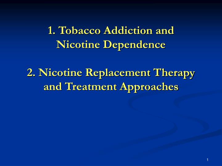 1 tobacco addiction and nicotine dependence 2 nicotine replacement therapy and treatment approaches n.