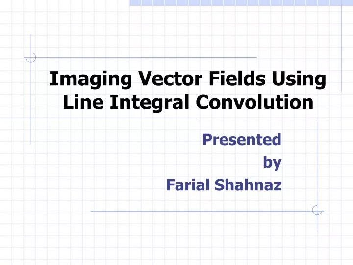 PPT - Imaging Vector Fields Using Line Integral Convolution PowerPoint ...