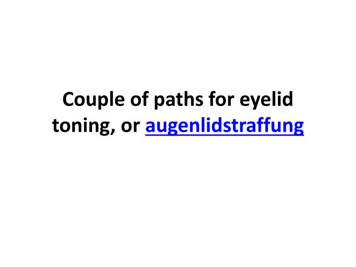 couple of paths for eyelid toning or augenlidstraffung n.