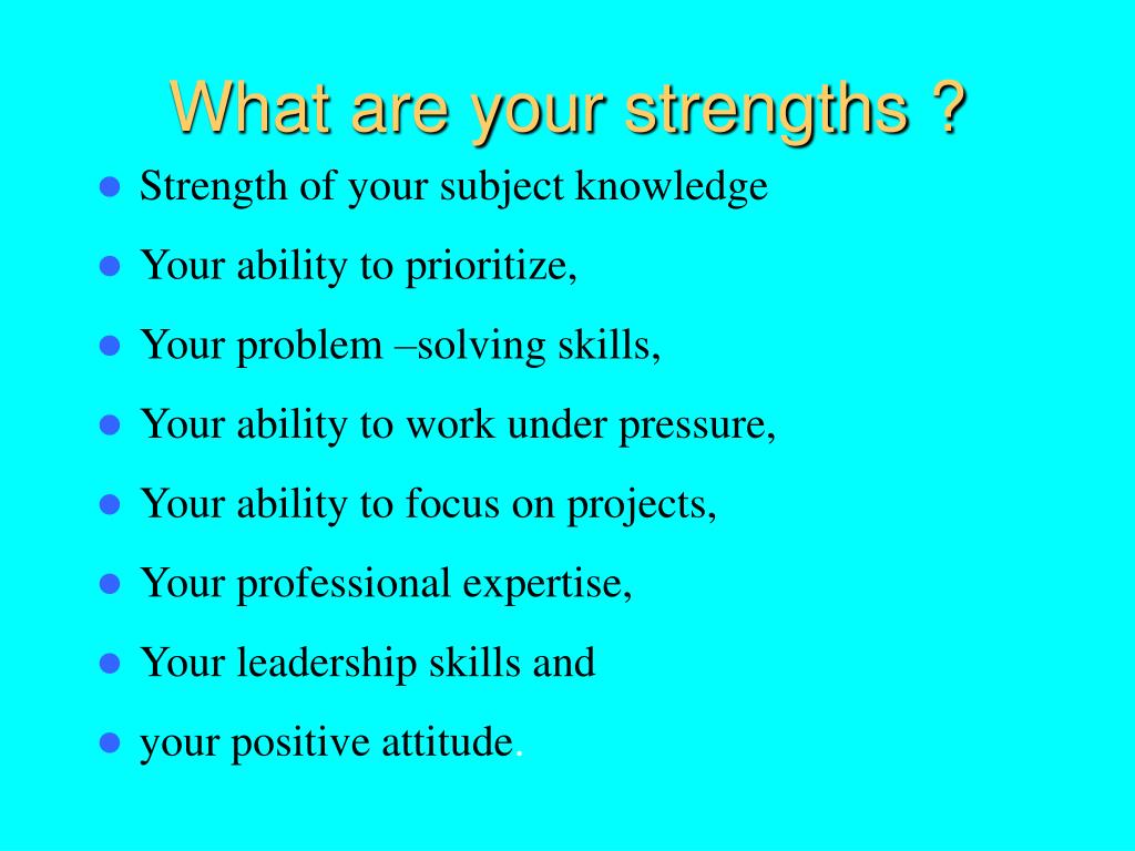 Subject knowledge. What are your strengths. What is your strengths:. What are your main strengths. 4. What are your strengths.