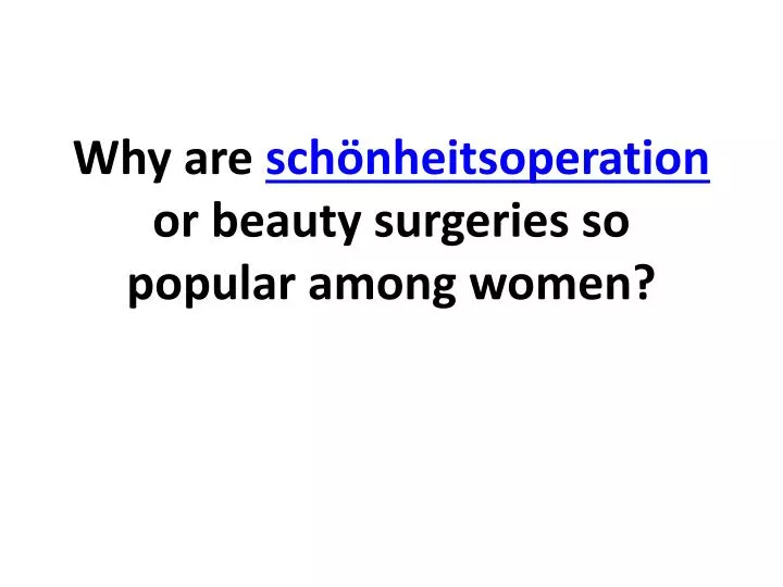 why are sch nheitsoperation or beauty surgeries so popular among women n.