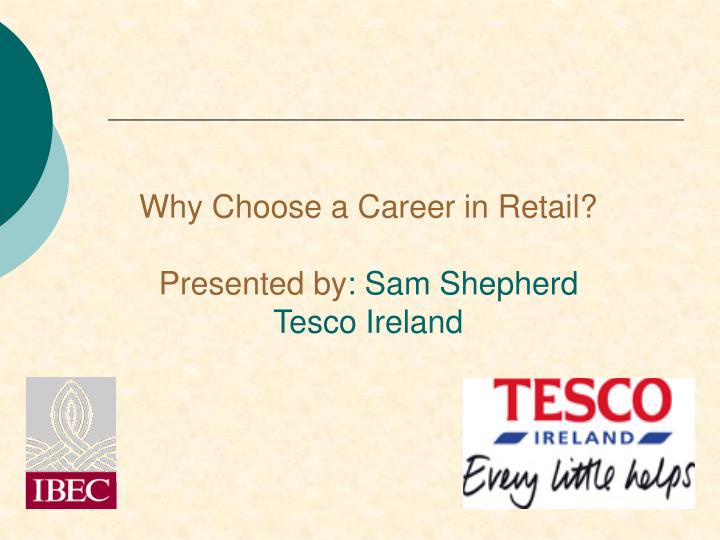 why choose a career in retail presented by sam shepherd tesco ireland n.