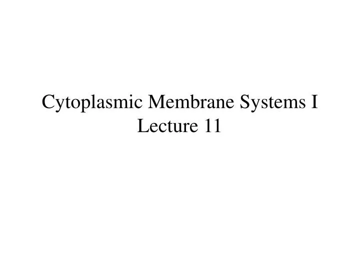 cytoplasmic membrane systems i lecture 11 n.