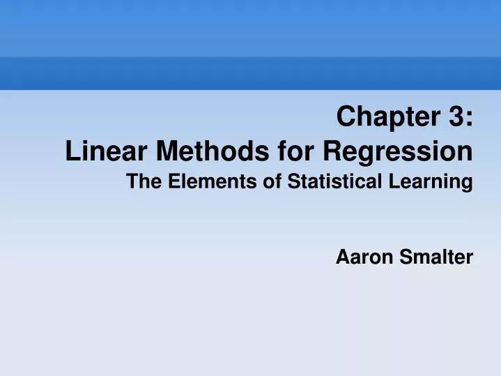 chapter 3 linear methods for regression the elements of statistical learning aaron smalter n.