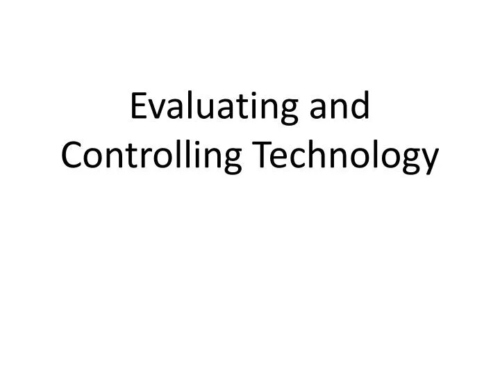 Evaluating And Controlling Technology