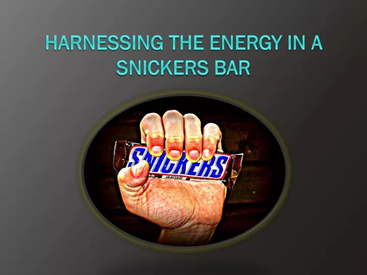 harnessing the energy in a snickers bar n.