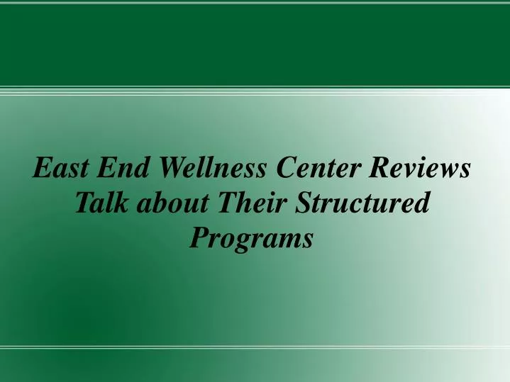 east end wellness center reviews talk about their structured programs n.