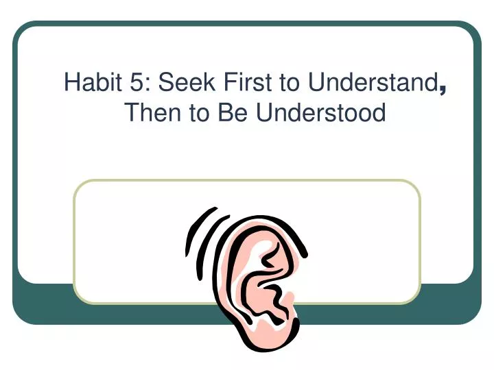 habit 5 seek first to understand then to be understood n.
