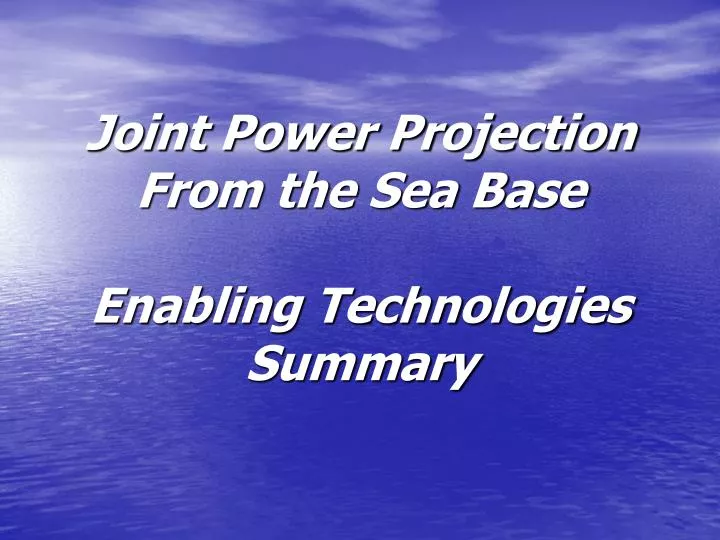 PPT Joint Power Projection From the Sea Base Enabling Technologies Summary PowerPoint