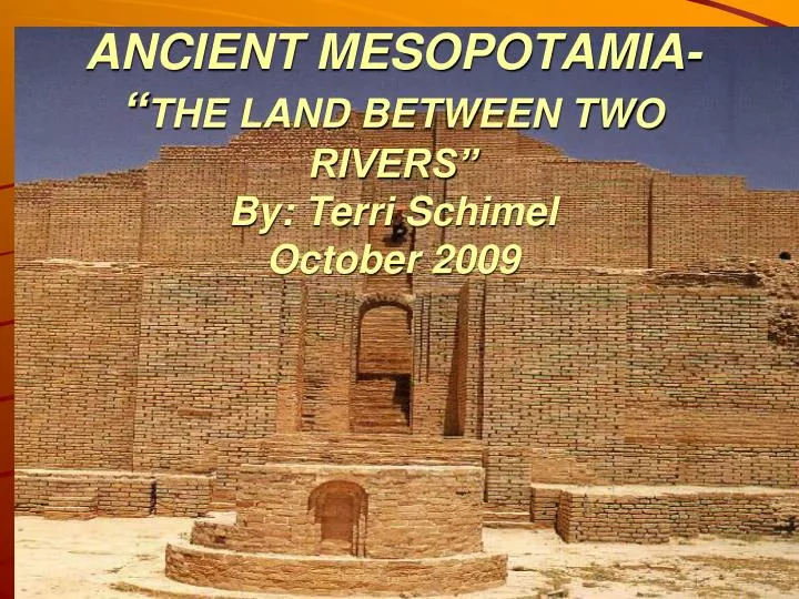 PPT - ANCIENT MESOPOTAMIA- “ THE LAND BETWEEN TWO RIVERS” By: Terri ...