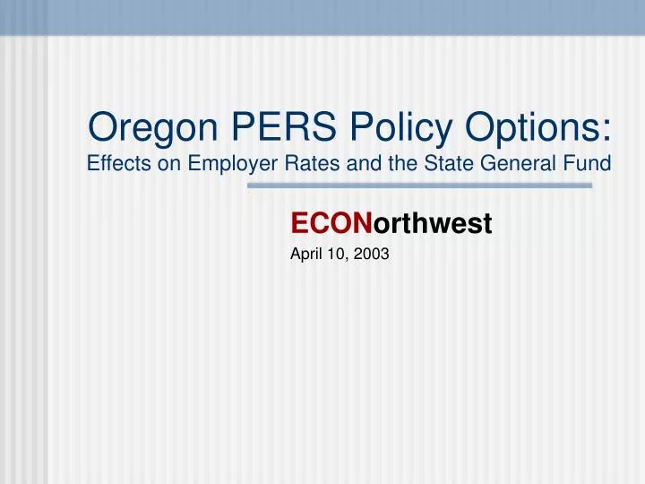 PPT Oregon PERS Policy Options Effects on Employer Rates and the