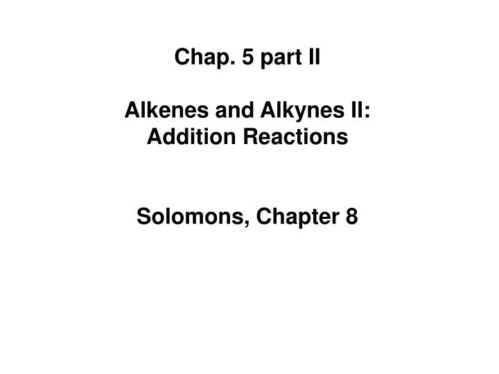 chap 5 part ii alkenes and alkynes ii addition reactions solomons chapter 8 n.
