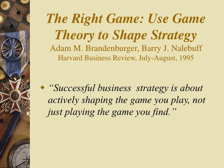 the right game use game theory to shape strategy