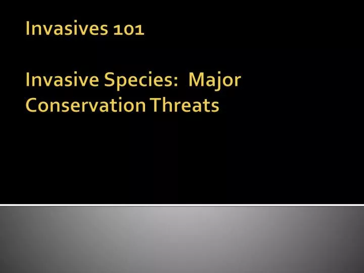invasives 101 invasive species major conservation threats n.