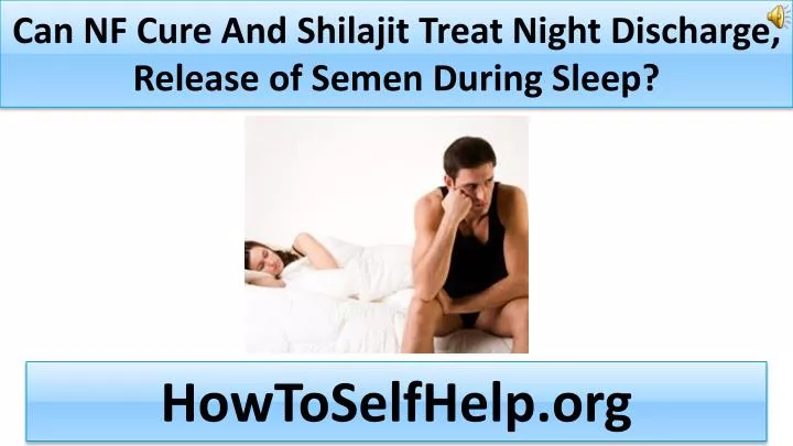 can nf cure and shilajit treat night discharge release of semen during sleep n.