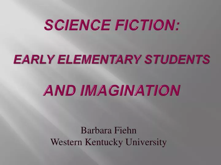 PPT - Science Fiction: Early Elementary Students and Imagination ...