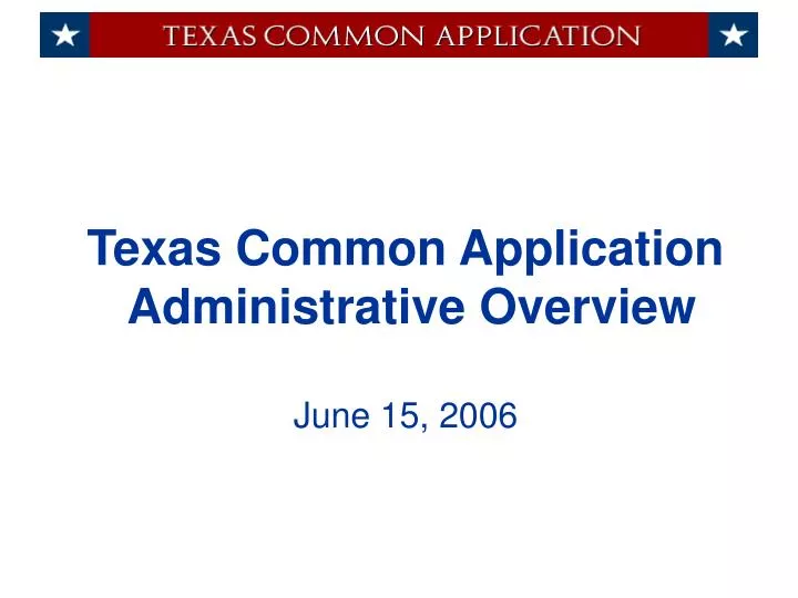 PPT Texas Common Application Administrative Overview June 15, 2006