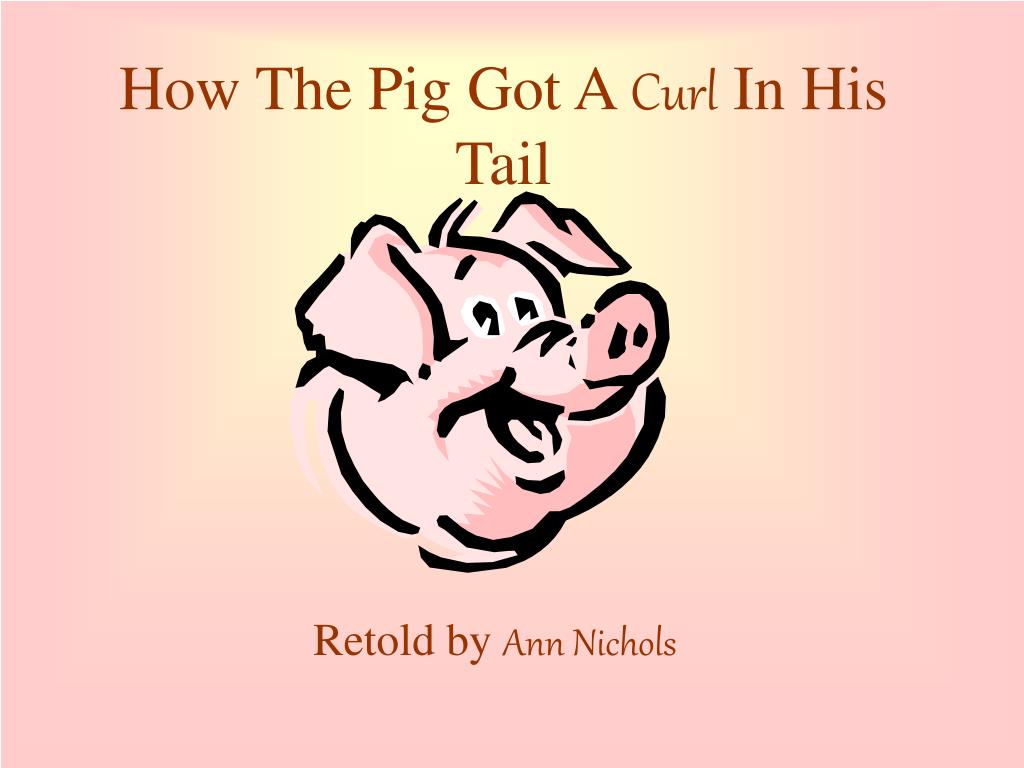 How The Pig Got A Curl In His Tail.