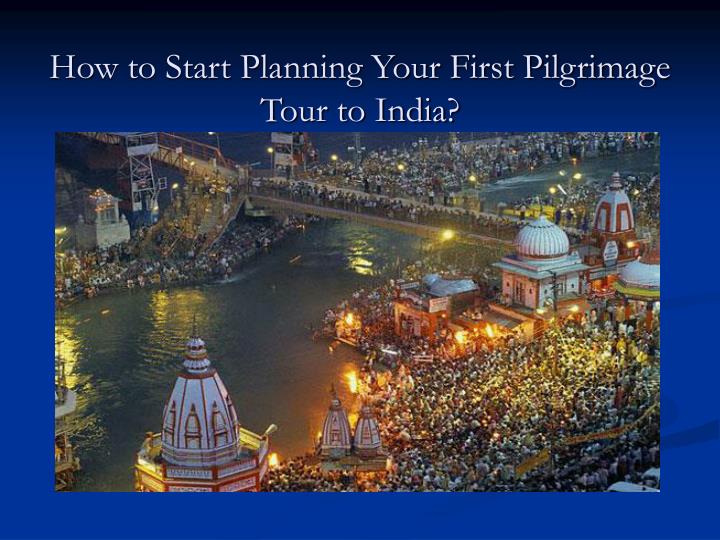 how to start planning your first pilgrimage tour to india n.
