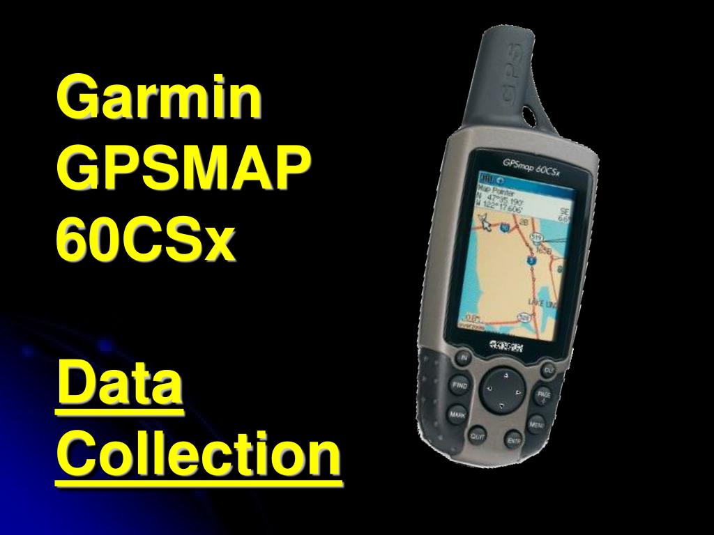 PPT - Garmin GPSMAP 60CSx Data Collection PowerPoint Presentation, free  download - ID:507357