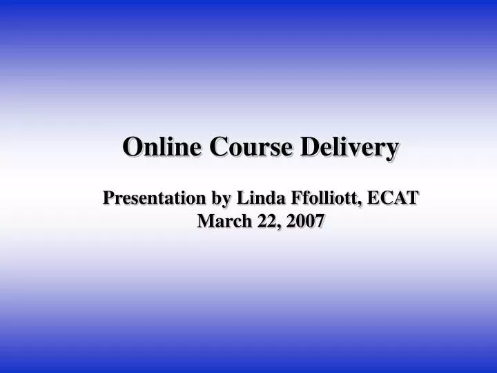 online course delivery presentation by linda ffolliott ecat march 22 2007 n.