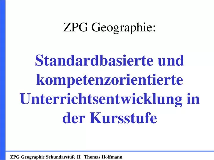Ppt Zpg Geographie Standardbasierte Und Kompetenzorientierte Unterrichtsentwicklung In Der Kursstufe Powerpoint Presentation Id 508978