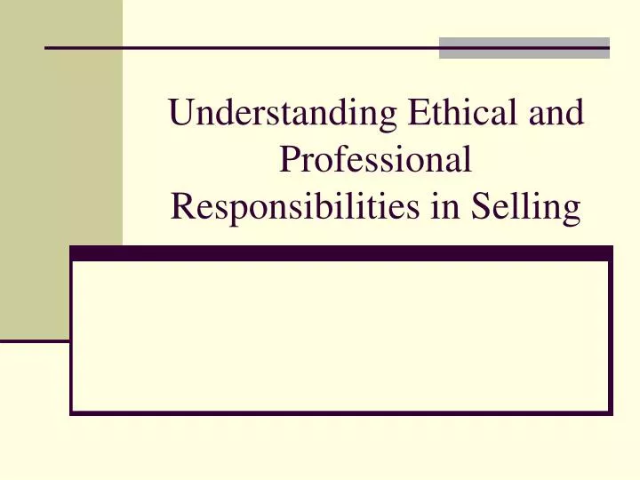 understanding ethical and professional responsibilities in selling n.