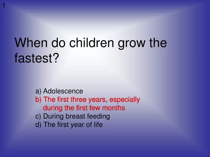 when do children grow the fastest n.