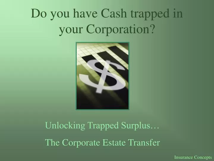 do you have cash trapped in your corporation n.