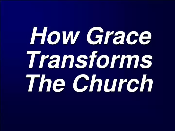 how grace transforms the church n.