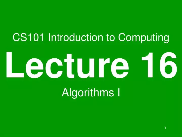 PPT - CS101 Introduction to Computing Lecture 16 Algorithms I ...
