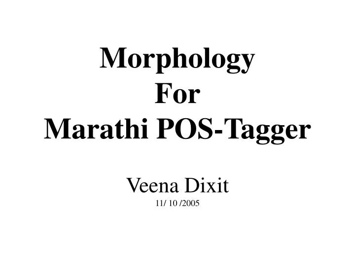 ppt-morphology-for-marathi-pos-tagger-veena-dixit-11-10-2005