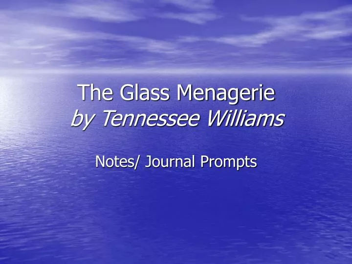 The Glass Menagerie by Tennessee Williams The Glass Menagerie by Tennessee Williams
