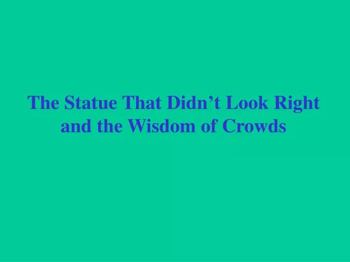the statue that didn t look right and the wisdom of crowds n.
