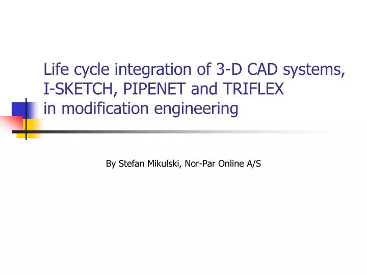 life cycle integration of 3 d cad systems i sketch pipenet and triflex in modification engineering n.