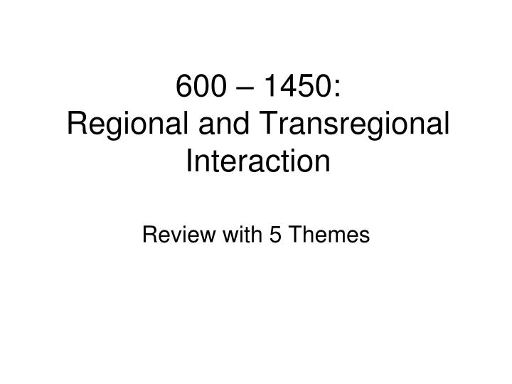 600 1450 regional and transregional interaction n.
