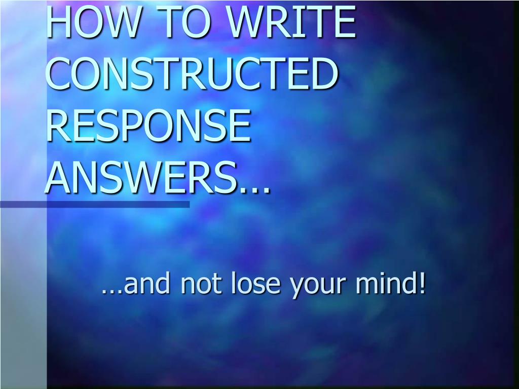 PPT - HOW TO WRITE CONSTRUCTED RESPONSE ANSWERS PowerPoint