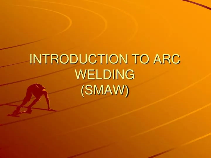 PPT INTRODUCTION TO ARC WELDING (SMAW) PowerPoint Presentation, free