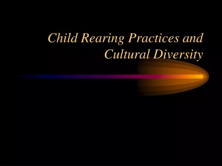 child rearing practices and cultural diversity n.