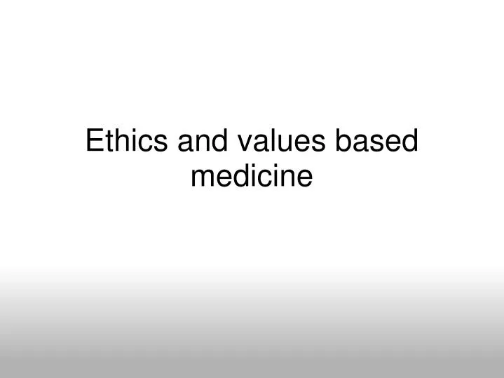 PPT - Ethics and values based medicine PowerPoint Presentation, free ...