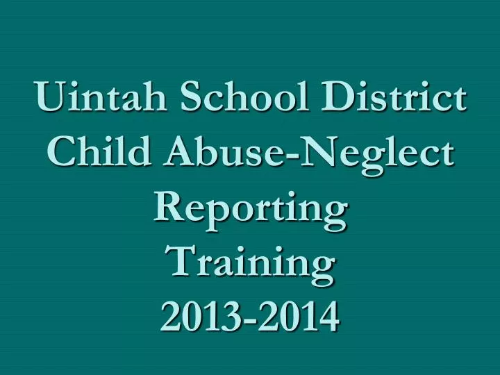 uintah school district child abuse neglect reporting training 2013 2014 n.