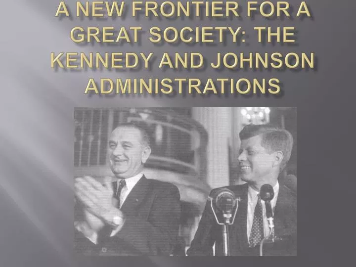 comparing kennedy s new frontier and johnson s great society The new frontier and the great society president john f kennedy’s efforts to confront the soviet union and address social ills are cut short by his assassination. comparing kennedy s new frontier and johnson s great society The new frontier and the great society president john f kennedy’s efforts to confront the soviet union and address social ills are cut short by his assassination.