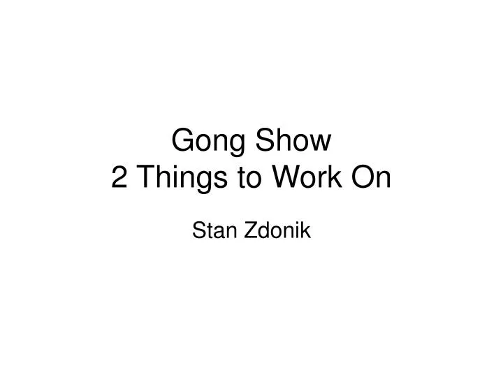 PPT Gong Show 2 Things to Work On PowerPoint Presentation, free