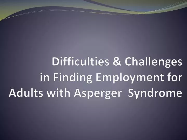 difficulties challenges in finding employment for adults with asperger syndrome n.