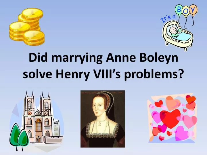 did marrying anne boleyn solve henry viii s problems n.