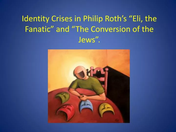 identity crises in philip roth s eli the fanatic and the conversion of the jews n.