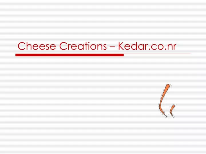 cheese creations kedar co nr n.