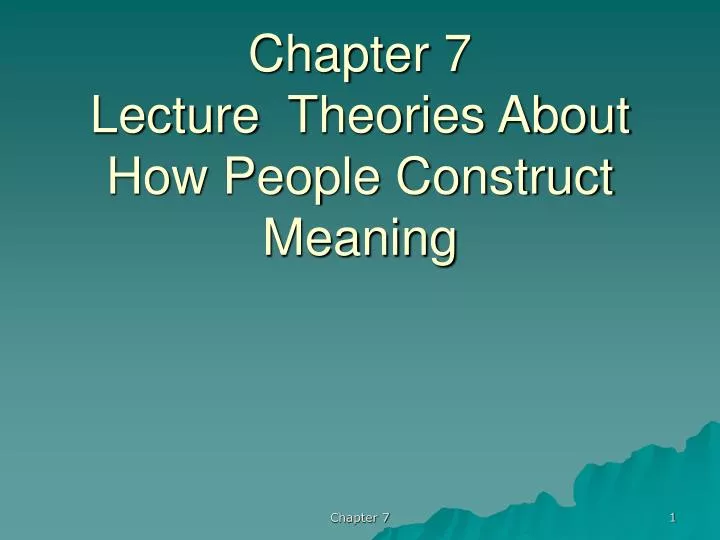 chapter 7 lecture theories about how people construct meaning n.
