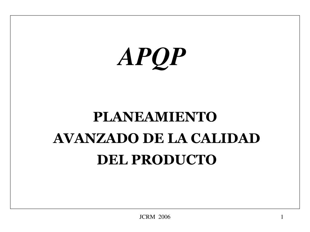 PPT - APQP PLANEAMIENTO AVANZADO DE LA CALIDAD DEL PRODUCTO PowerPoint  Presentation - ID:614264