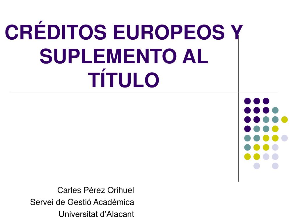 PPT - CRÉDITOS EUROPEOS Y SUPLEMENTO AL TÍTULO PowerPoint Presentation -  ID:618942